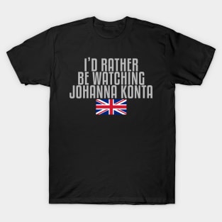 I'd rather be watching Johanna Konta T-Shirt